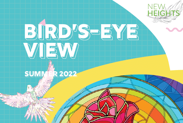 New Heights: Bird’s-Eye View Newsletter Summer 2022