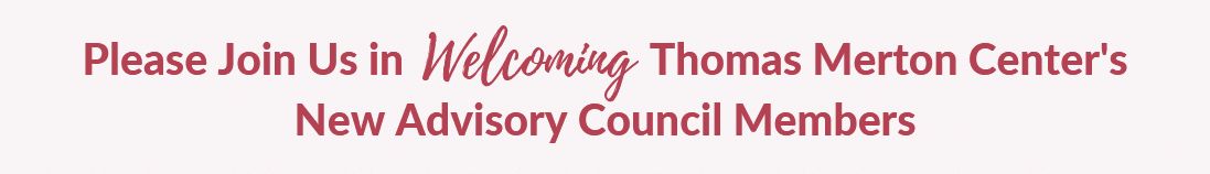 Please Join Us in Welcoming Thomas Merton Center's New Advisory Council Members